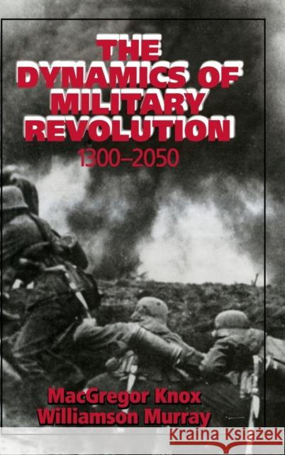 The Dynamics of Military Revolution, 1300-2050 MacGregor Knox 9780521800792 0