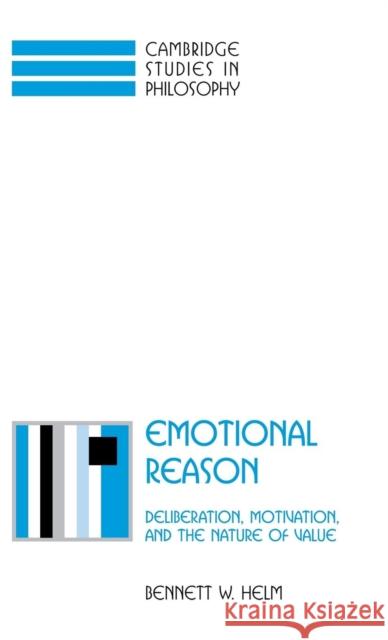 Emotional Reason: Deliberation, Motivation, and the Nature of Value Bennett W. Helm (Franklin and Marshall College, Pennsylvania) 9780521801102 Cambridge University Press