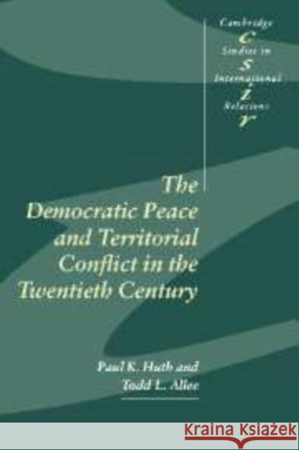 The Democratic Peace and Territorial Conflict in the Twentieth Century Paul K. Huth (University of Michigan, Ann Arbor), Todd L. Allee (University of Michigan, Ann Arbor) 9780521801157