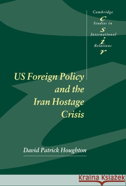 Us Foreign Policy and the Iran Hostage Crisis Houghton, David Patrick 9780521801164