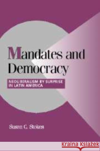 Mandates and Democracy: Neoliberalism by Surprise in Latin America Stokes, Susan C. 9780521801188 CAMBRIDGE UNIVERSITY PRESS