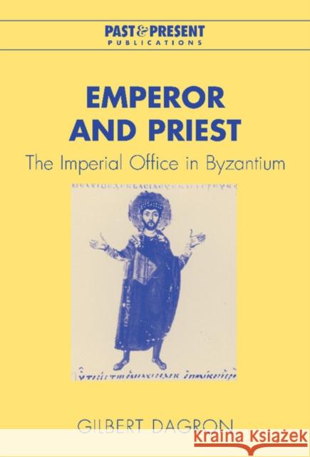 Emperor and Priest: The Imperial Office in Byzantium Gilbert Dagron (Collège de France, Paris), Jean Birrell 9780521801232 Cambridge University Press