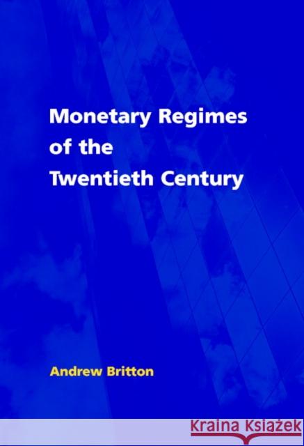 Monetary Regimes of the Twentieth Century Andrew Britton Brian Corby 9780521801690