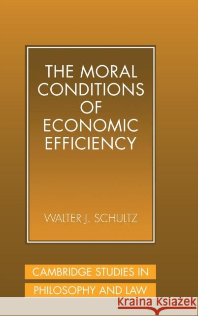 The Moral Conditions of Economic Efficiency Walter Schultz 9780521801782 CAMBRIDGE UNIVERSITY PRESS