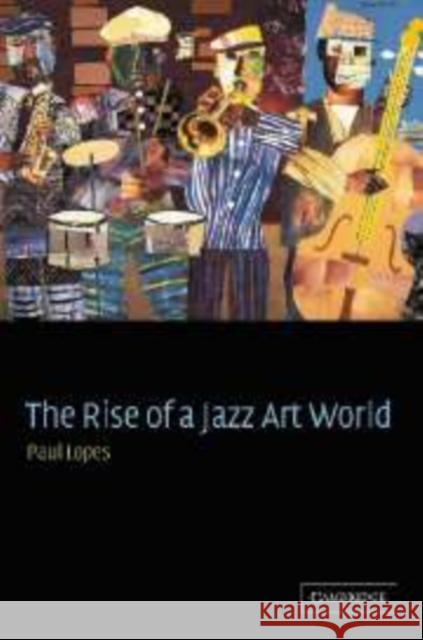 The Rise of a Jazz Art World Paul Lopes 9780521801911 CAMBRIDGE UNIVERSITY PRESS