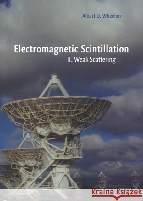 Electromagnetic Scintillation: Volume 2, Weak Scattering Albert D. Wheelon (National Oceanic and Atmospheric Administration, District of Columbia) 9780521801997