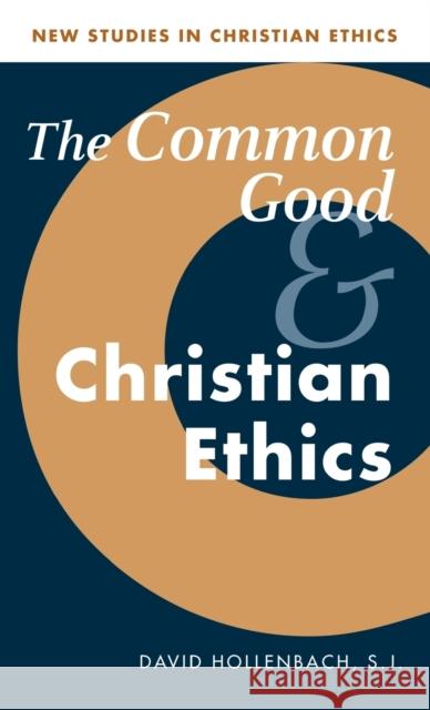 The Common Good and Christian Ethics S. J. Hollenbach David Hollenbach Stephen R. L. Clark 9780521802055