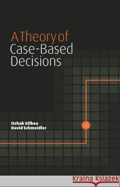 A Theory of Case-Based Decisions Itzhak Gilboa David Schmeidler David Schmeidler 9780521802345