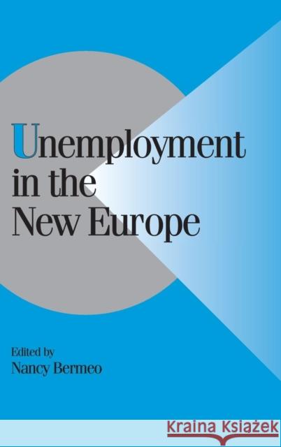 Unemployment in the New Europe Nancy Bermeo (Princeton University, New Jersey) 9780521802413