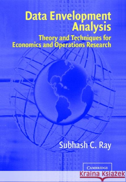 Data Envelopment Analysis: Theory and Techniques for Economics and Operations Research Subhash C. Ray (University of Connecticut) 9780521802567 Cambridge University Press