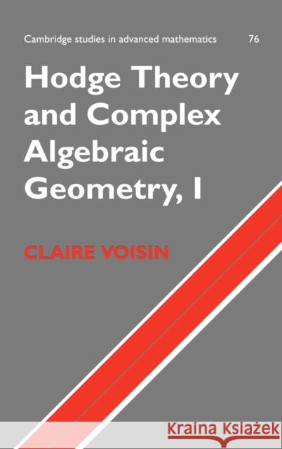 Hodge Theory and Complex Algebraic Geometry I: Volume 1 Claire Voisin C. Voisin B. Bollobas 9780521802604 Cambridge University Press