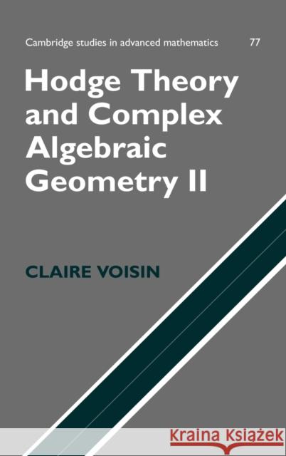 Hodge Theory and Complex Algebraic Geometry II: Volume 2 Claire Voisin C. Voisin B. Bollobas 9780521802833 Cambridge University Press