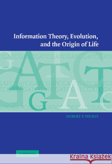 Information Theory, Evolution, and the Origin of Life Hubert P. Yockey 9780521802932 Cambridge University Press