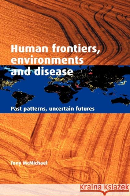 Human Frontiers, Environments and Disease: Past Patterns, Uncertain Futures McMichael, Tony 9780521803113 Cambridge University Press