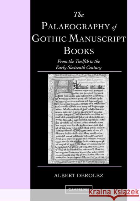The Palaeography of Gothic Manuscript Books: From the Twelfth to the Early Sixteenth Century Derolez, Albert 9780521803151