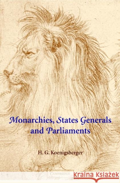 Monarchies, States Generals and Parliaments: The Netherlands in the Fifteenth and Sixteenth Centuries Koenigsberger, H. G. 9780521803304