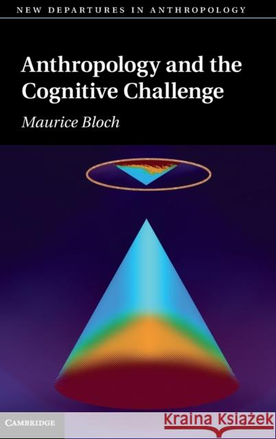 Anthropology and the Cognitive Challenge Maurice Bloch (London School of Economics and Political Science) 9780521803557 Cambridge University Press