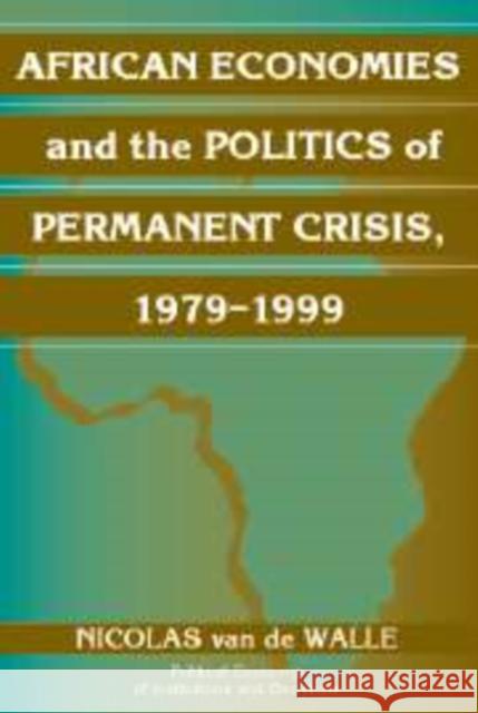 African Economies and the Politics of Permanent Crisis, 1979-1999 Nicolas Van De Walle 9780521803649 CAMBRIDGE UNIVERSITY PRESS