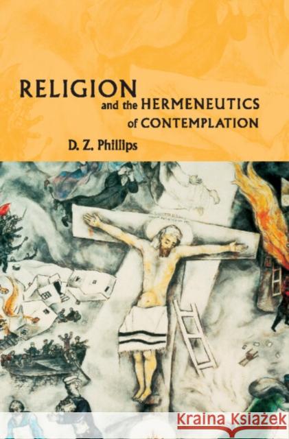 Religion and the Hermeneutics of Contemplation D. Z. Phillips 9780521803687 CAMBRIDGE UNIVERSITY PRESS