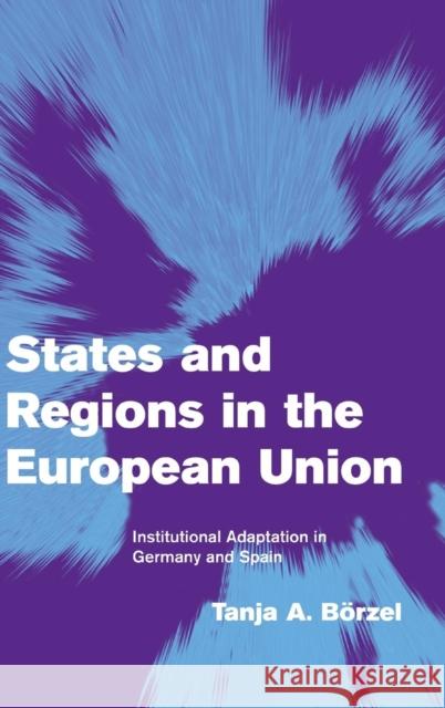 States and Regions in the European Union: Institutional Adaptation in Germany and Spain Börzel, Tanja A. 9780521803816