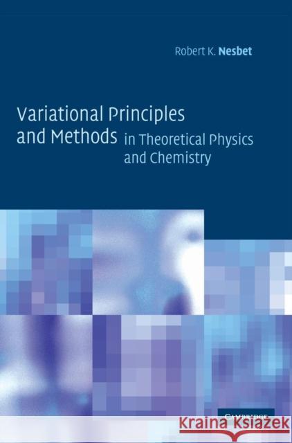 Variational Principles and Methods in Theoretical Physics and Chemistry Robert K. Nesbet (IBM Almaden Research Center, New York) 9780521803915