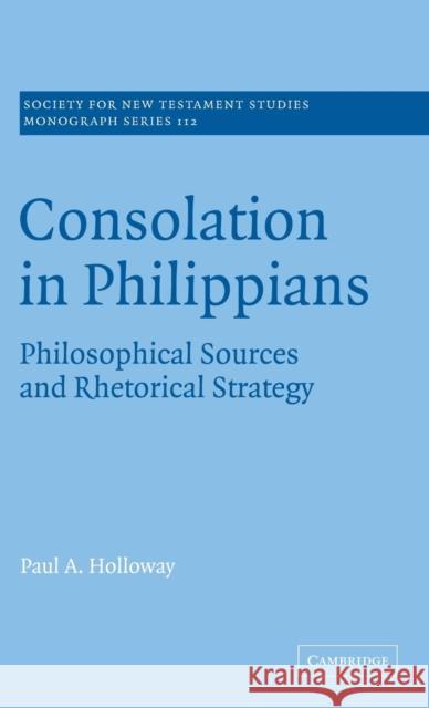 Consolation in Philippians: Philosophical Sources and Rhetorical Strategy Paul A. Holloway (Samford University, Alabama) 9780521804066