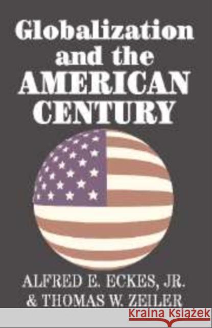 Globalization and the American Century Alfred E. Eckes Thomas W. Zeiler 9780521804097 CAMBRIDGE UNIVERSITY PRESS