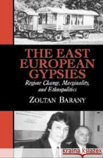The East European Gypsies: Regime Change, Marginality, and Ethnopolitics Barany, Zoltan 9780521804103