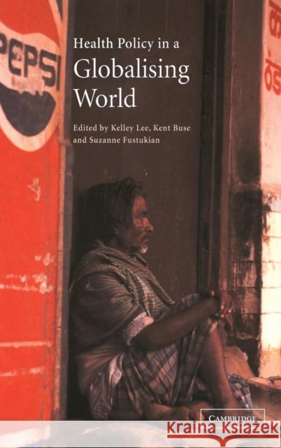 Health Policy in a Globalising World Kelley Lee Suzanne Fustukian Kent Buse 9780521804196 Cambridge University Press