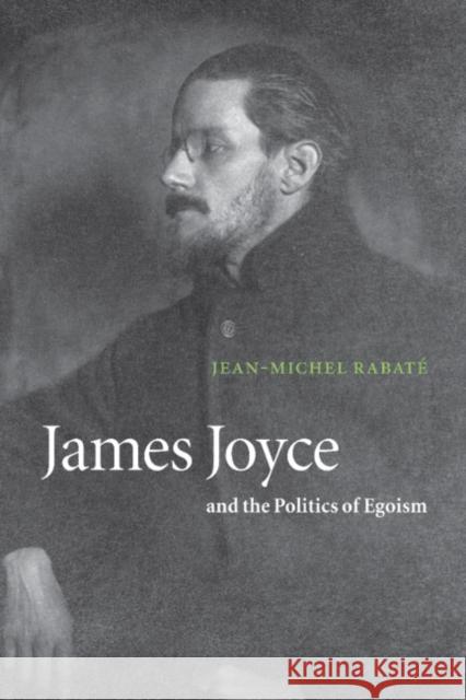 James Joyce and the Politics of Egoism Jean-Michel Rabate Jean-Michel Rabat? 9780521804257 Cambridge University Press