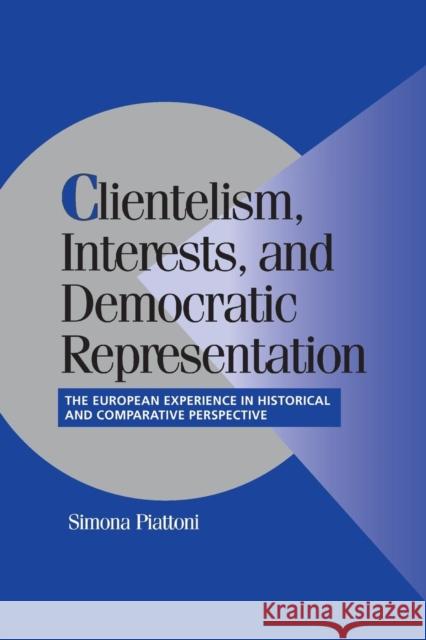 Clientelism, Interests, and Democratic Representation: The European Experience in Historical and Comparative Perspective Simona Piattoni (Universitetet i Tromsø, Norway) 9780521804776