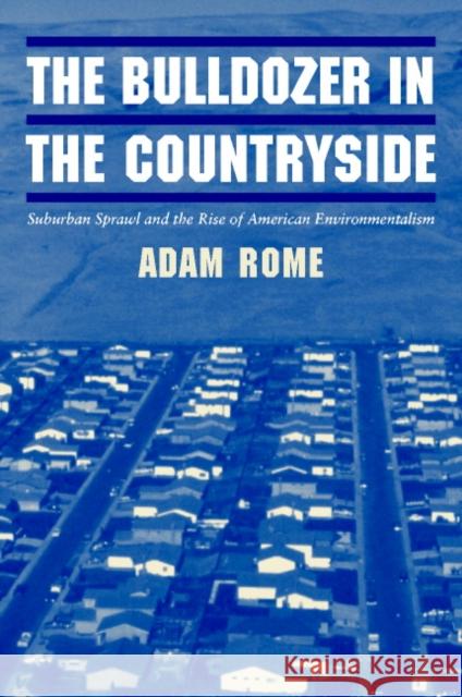 The Bulldozer in the Countryside: Suburban Sprawl and the Rise of American Environmentalism Rome, Adam 9780521804905 Cambridge University Press