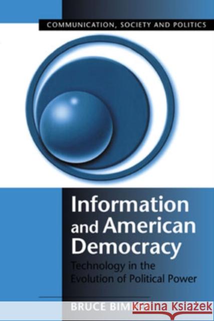 Information and American Democracy: Technology in the Evolution of Political Power Bimber, Bruce 9780521804929 Cambridge University Press