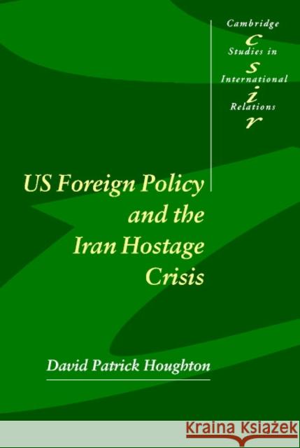 Us Foreign Policy and the Iran Hostage Crisis Houghton, David Patrick 9780521805094 Cambridge University Press