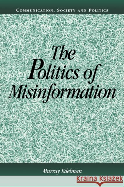 The Politics of Misinformation Murray Edelman W. Lance Bennett Robert M. Entman 9780521805100