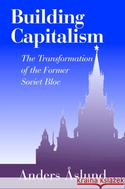 Building Capitalism: The Transformation of the Former Soviet Bloc Aslund, Anders 9780521805254 Cambridge University Press