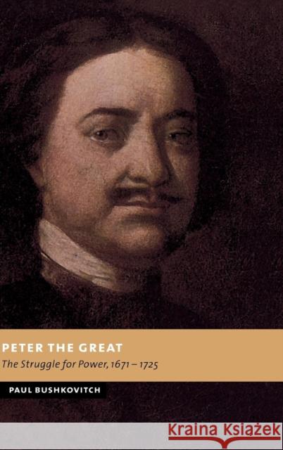 Peter the Great: The Struggle for Power, 1671-1725 Bushkovitch, Paul 9780521805858 CAMBRIDGE UNIVERSITY PRESS