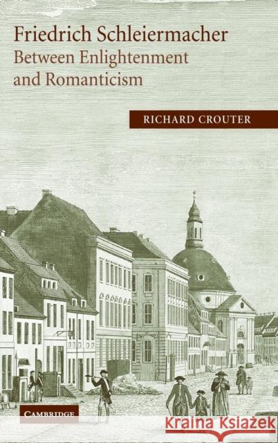 Friedrich Schleiermacher: Between Enlightenment and Romanticism Richard Crouter (Carleton College, Minnesota) 9780521805902 Cambridge University Press