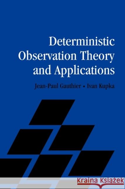 Deterministic Observation Theory and Applications Jean-Paul Gauthier (Université de Bourgogne, France), Ivan Kupka (Université de Paris VI (Pierre et Marie Curie)) 9780521805933