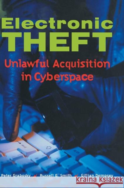 Electronic Theft: Unlawful Acquisition in Cyberspace Grabosky, Peter 9780521805971