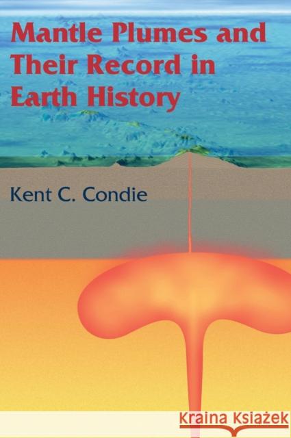 Mantle Plumes and Their Record in Earth History Condie, Kent C. 9780521806046 Cambridge University Press