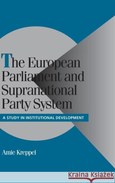 The European Parliament and Supranational Party System: A Study in Institutional Development Kreppel, Amie 9780521806251