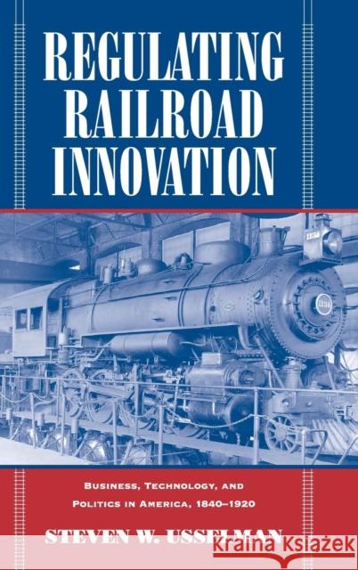 Regulating Railroad Innovation Usselman, Steven W. 9780521806367 CAMBRIDGE UNIVERSITY PRESS