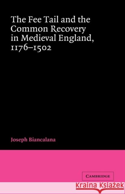 The Fee Tail and the Common Recovery in Medieval England: 1176 1502 Biancalana, Joseph 9780521806466 CAMBRIDGE UNIVERSITY PRESS