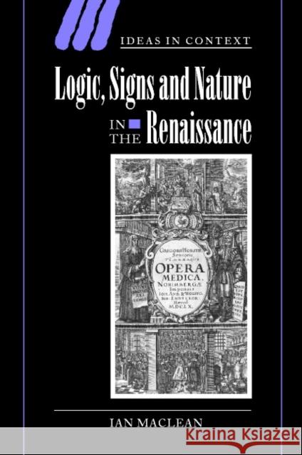 Logic, Signs and Nature in the Renaissance: The Case of Learned Medicine MacLean, Ian 9780521806480 Cambridge University Press