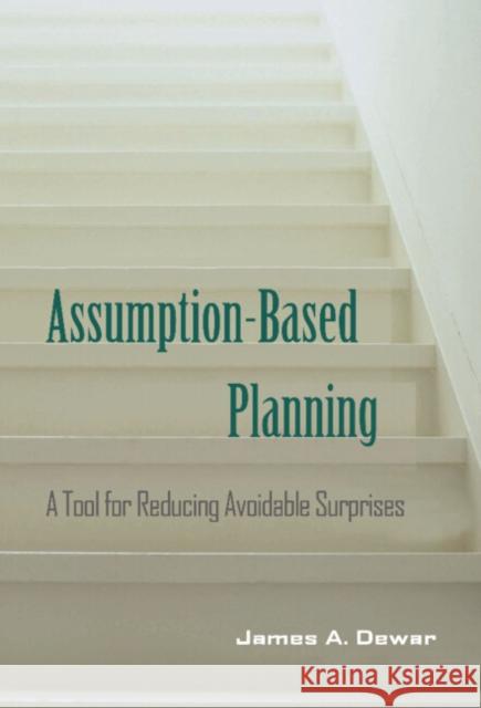 Assumption-Based Planning: A Tool for Reducing Avoidable Surprises Dewar, James A. 9780521806534 CAMBRIDGE UNIVERSITY PRESS