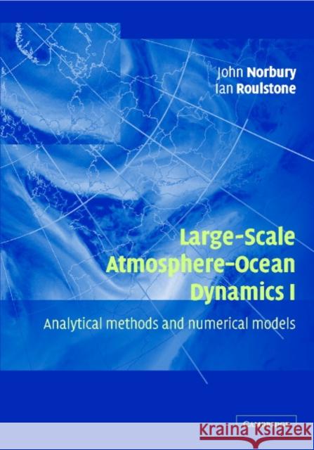 Large-Scale Atmosphere-Ocean Dynamics: Volume 1: Analytical Methods and Numerical Models Norbury, John 9780521806817 Cambridge University Press