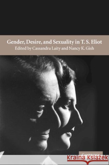 Gender, Desire, and Sexuality in T. S. Eliot Cassandra Laity (Drew University, New Jersey), Nancy K. Gish (University of Southern Maine) 9780521806886