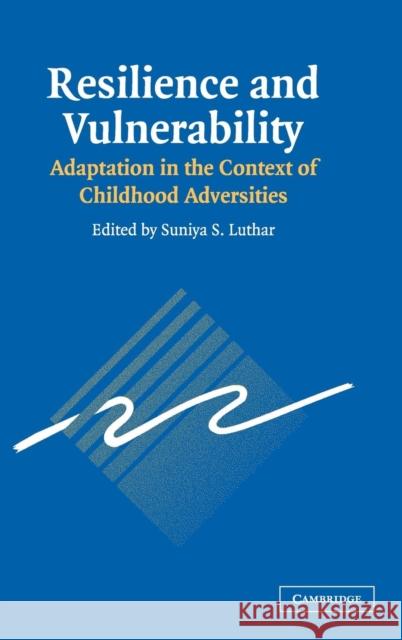 Resilience and Vulnerability: Adaptation in the Context of Childhood Adversities Luthar, Suniya S. 9780521807012 0