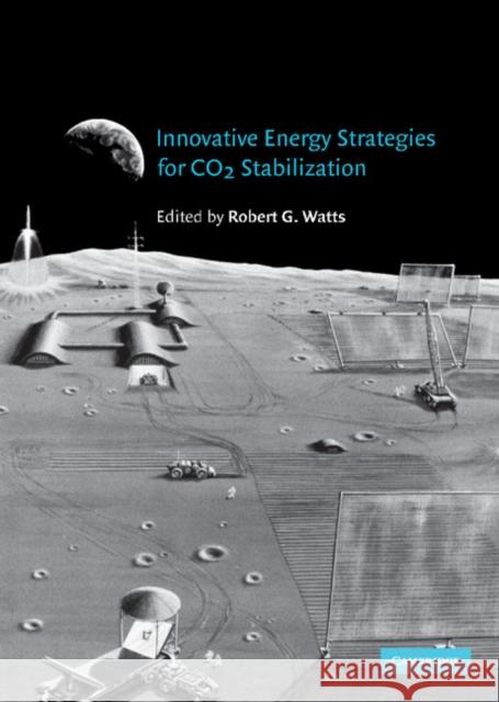 Innovative Energy Strategies for CO2 Stabilization Robert G. Watts (Tulane University, Louisiana) 9780521807258 Cambridge University Press
